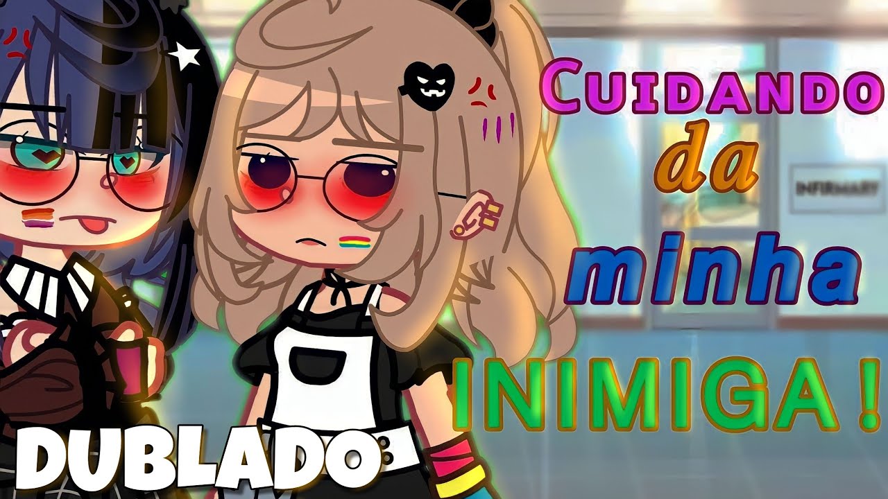 💢 Cuidando da minha inimiga 💕 {DUBLADO} - 🏳️‍🌈 yuri 🏳️‍🌈 -Mini Filme - Gacha Club