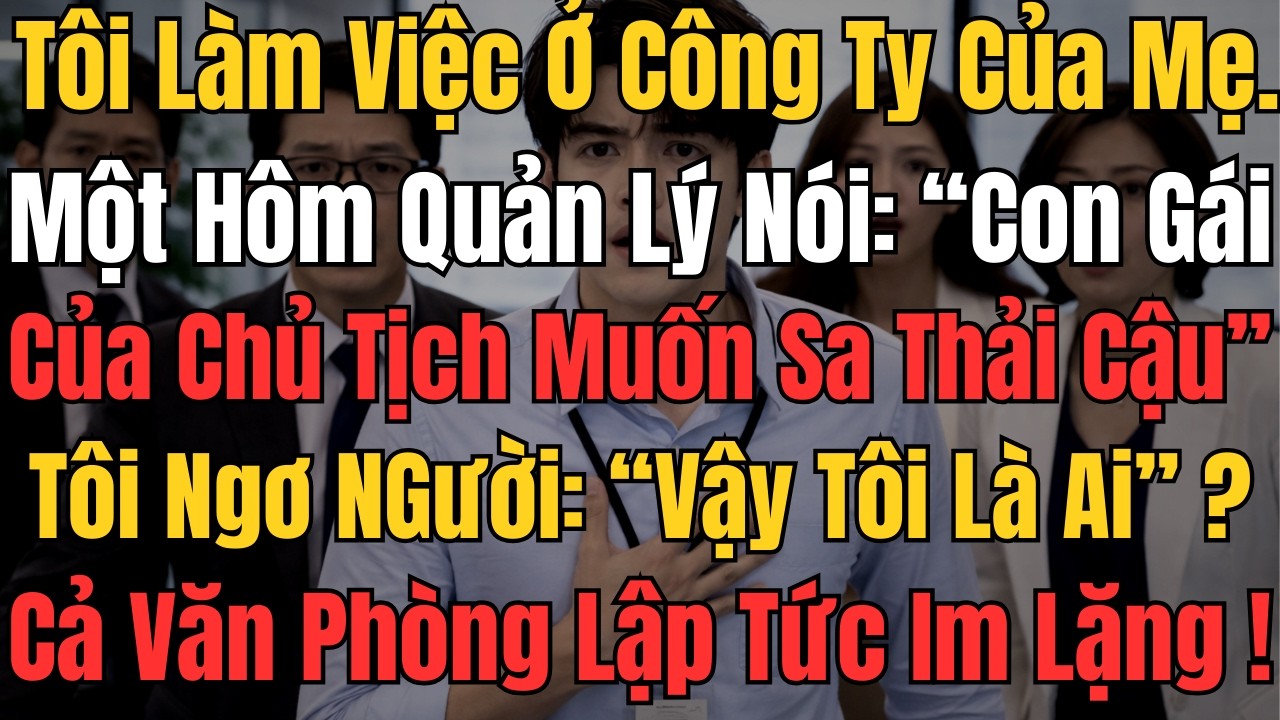 “Con Gái Chủ Tịch” Đòi Sa Thải Tôi…Nhưng Không Ai Biết Tôi Chính Là Con Của Chủ Tịch |Câu Chuyện Hay