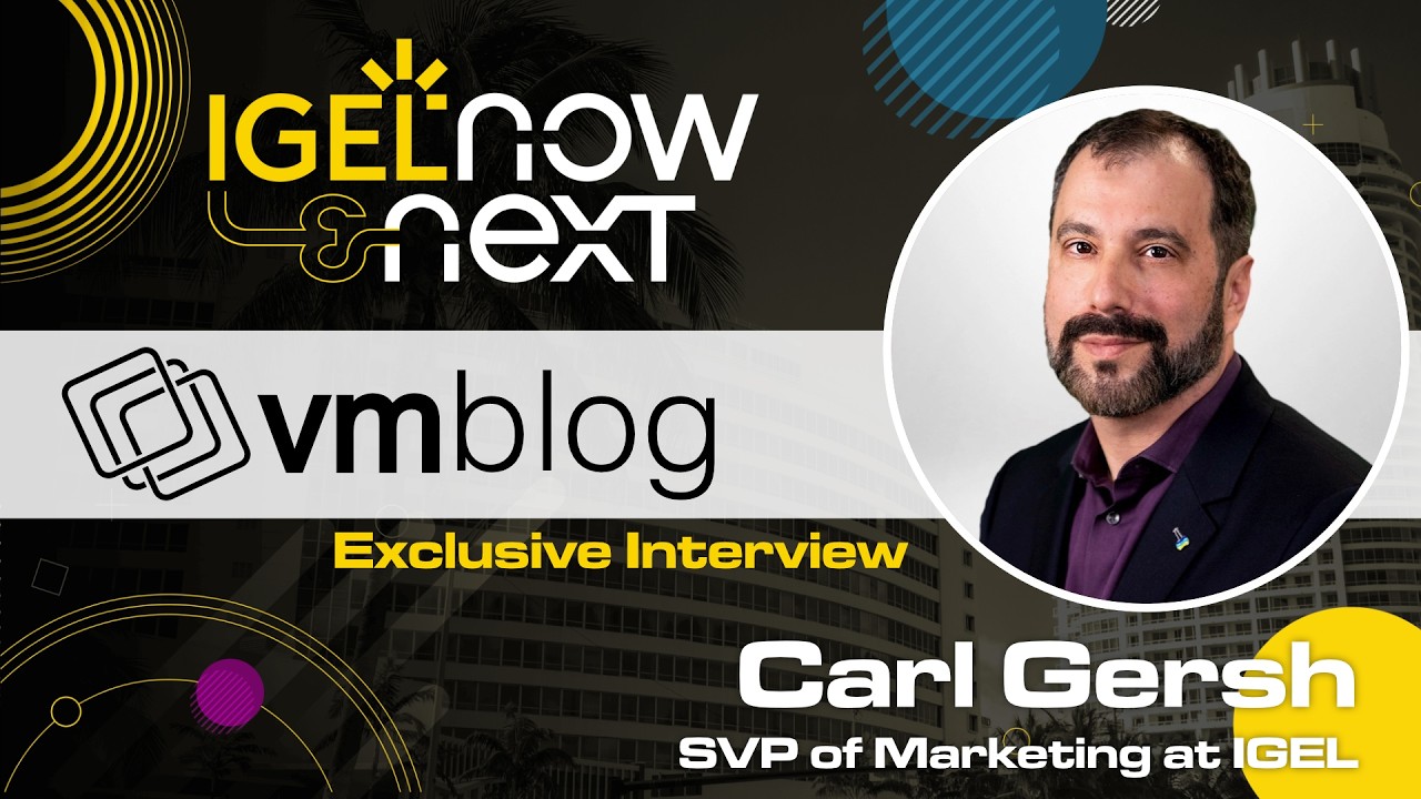 IGEL Now & Next 2026: Zero Trust in Practice, EUC Security & More | Event Preview With Carl Gersh