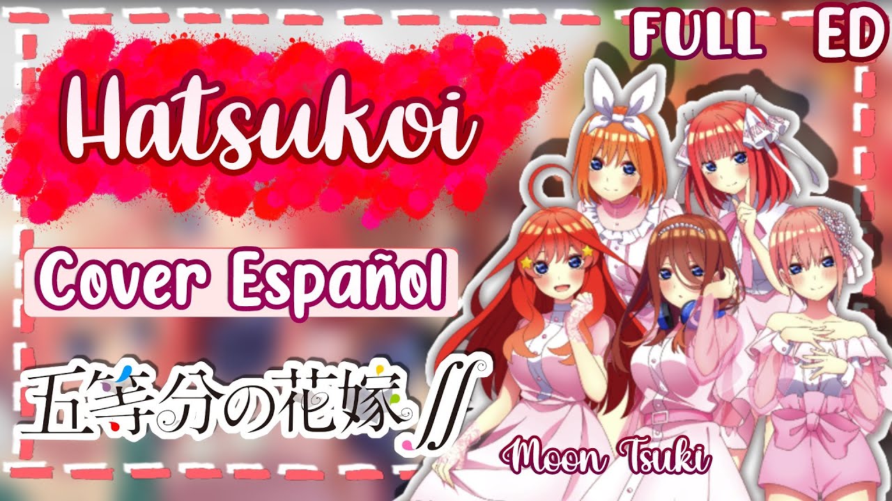 Hatsukoi / Gotoubun no Hanayome 2 ED FULL Cover Español Latino / The Quintessential Quintuplets 2