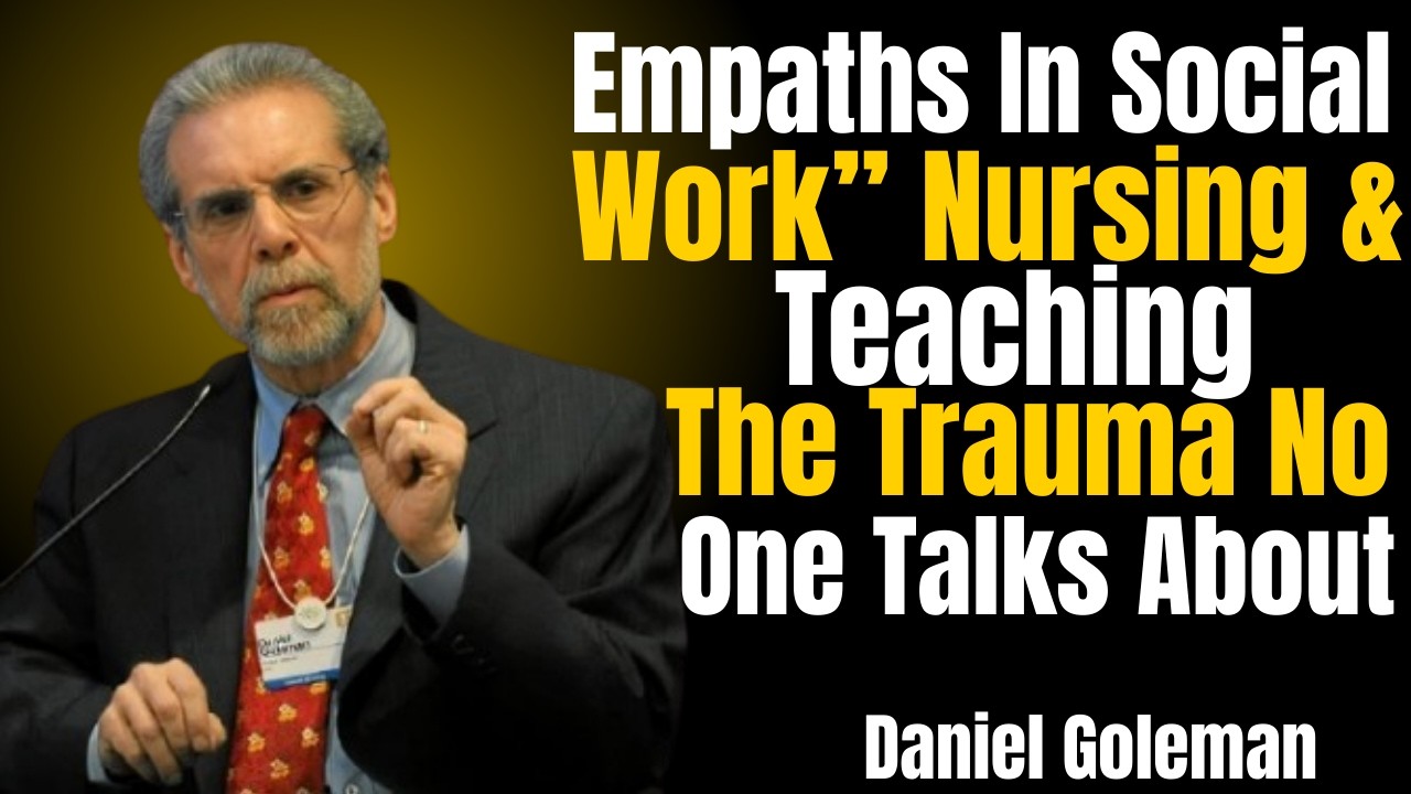 Empaths In Social Work, Nursing & Teaching | The Hidden Trauma No One Talks About By Daniel Goleman