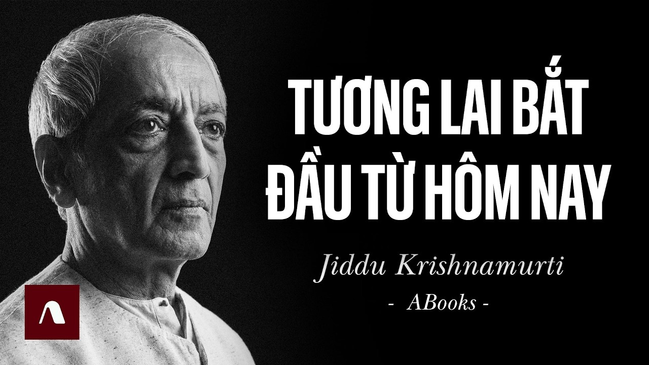 Jiddu Krishnamurti - Tương Lai Bắt Đầu Từ Hôm Nay