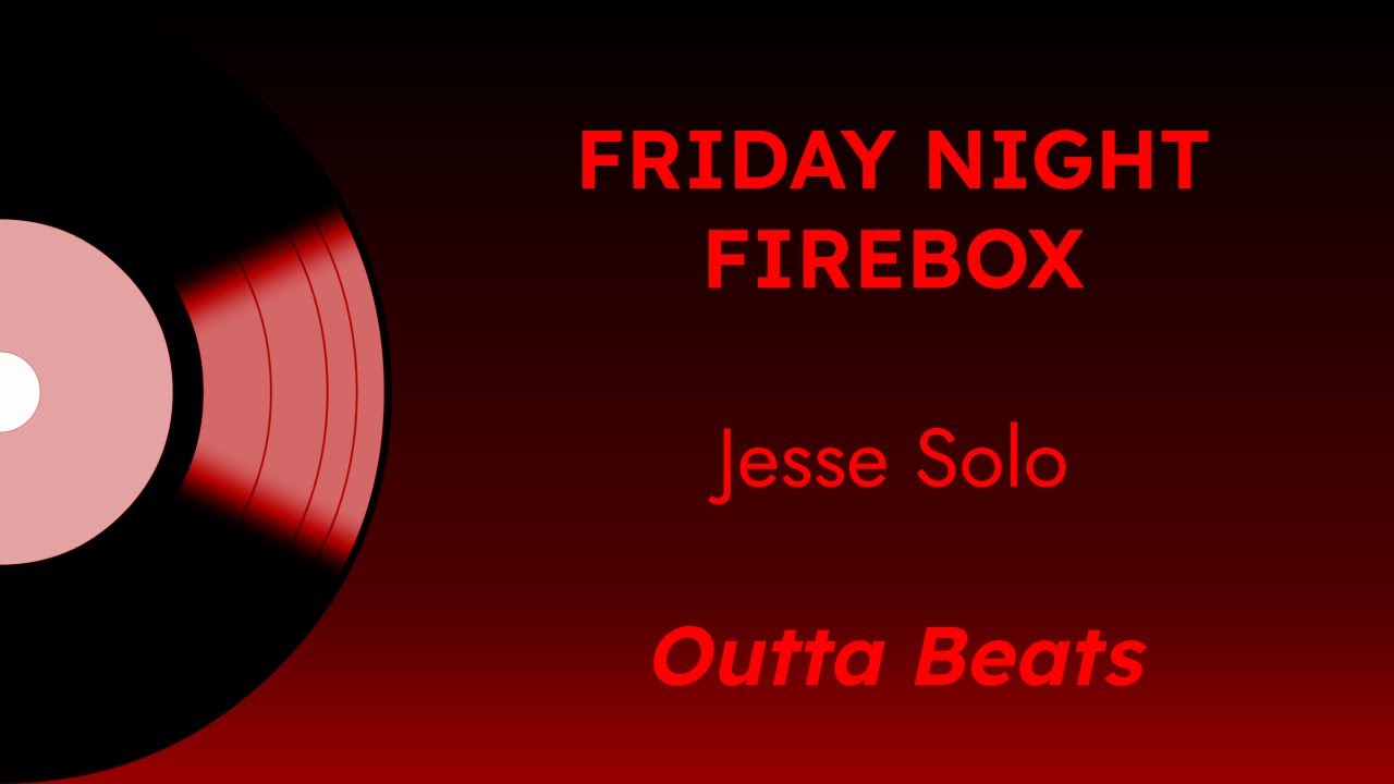 riFriday Night Firebox OUTTA BEATS - Jesse Solo | Steamtrax Records