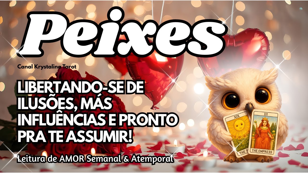 ♓ PEIXES 💕LIBERTANDO-SE DE ILUSÕES, MÁS INFLUÊNCIAS E PRONTO PRA TE ASSUMIR!