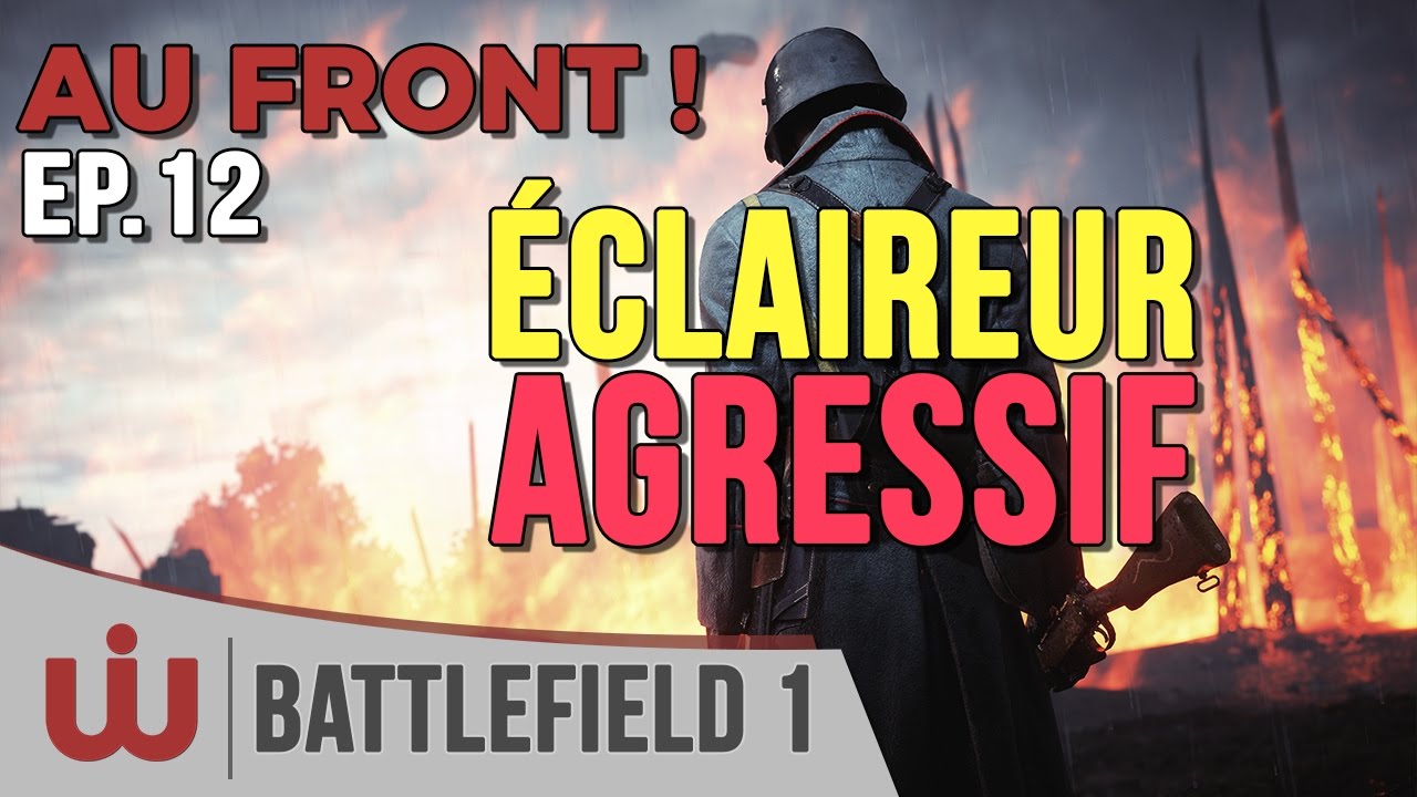 Éclaireur Agressif – AU FRONT ! EP.12 sur Battlefield 1