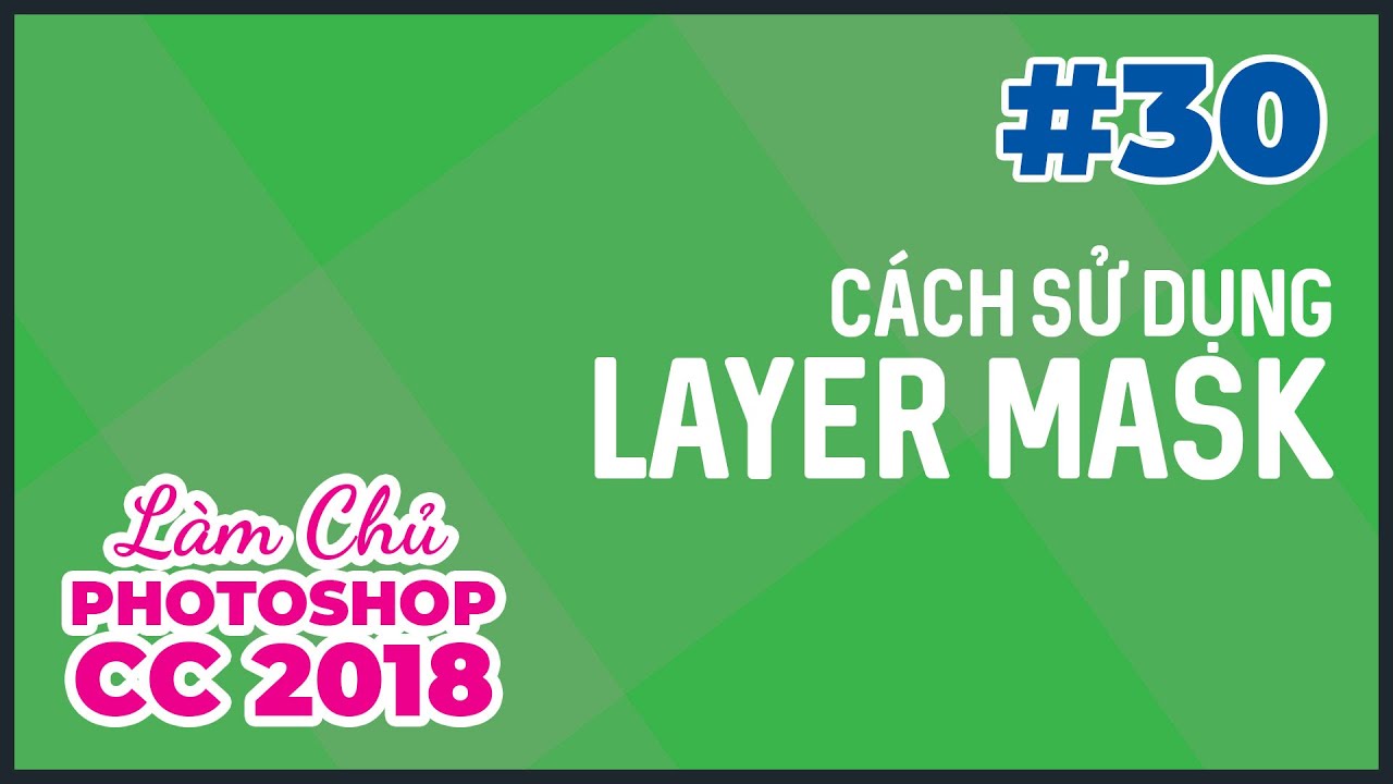 B&agrave;i 30: C&aacute;ch Sử Dụng Layer Mask | L&agrave;m Chủ Photoshop CC 2018
