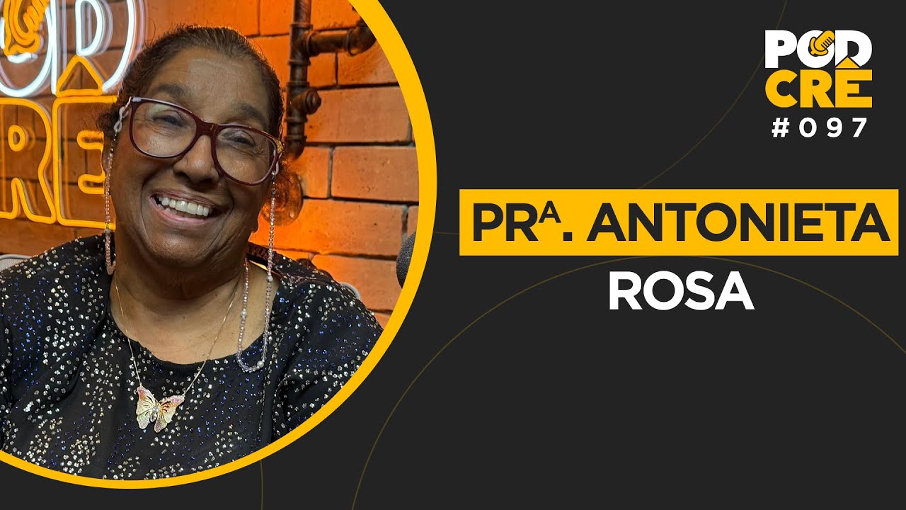 PASTORA ANTONIETA ROSA | PODCRÊ #097