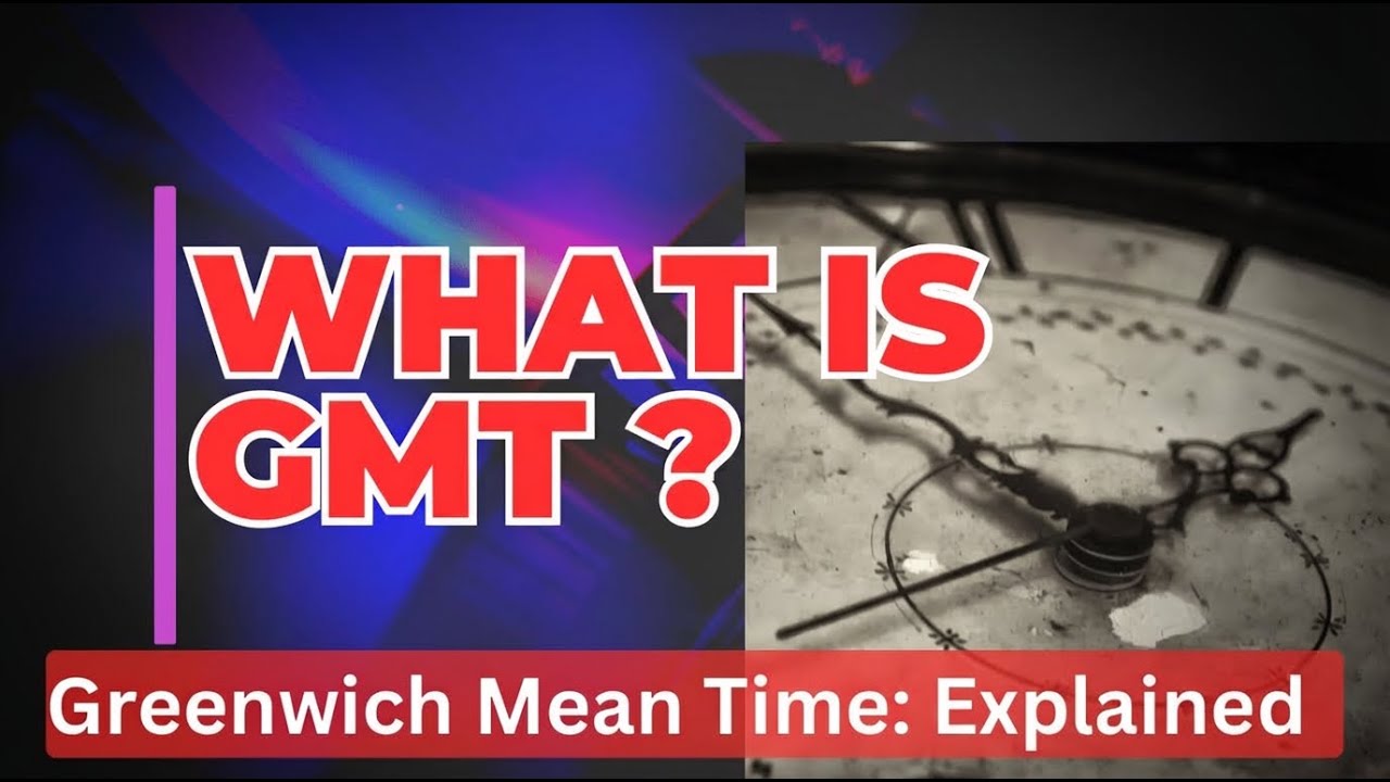 GMT Explained: Everything You Need to Know in 5 Minutes