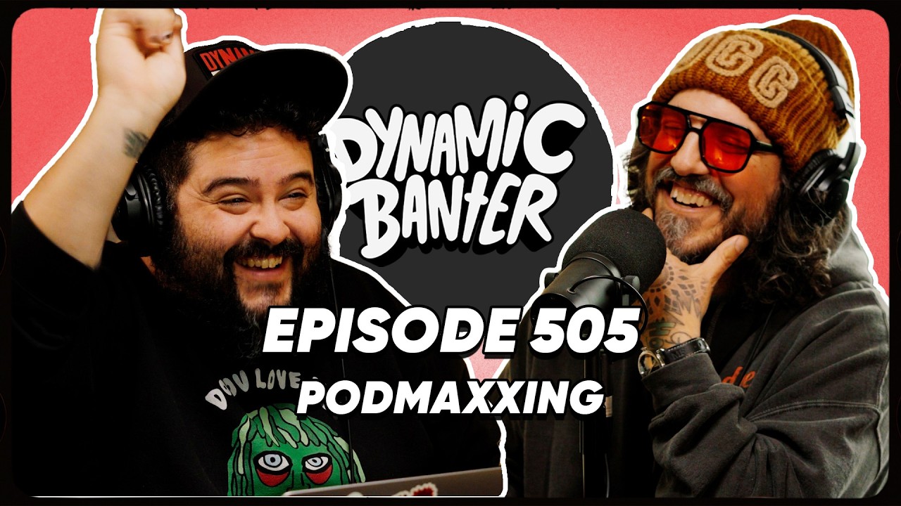 Podmaxxing | Dynamic Banter 505