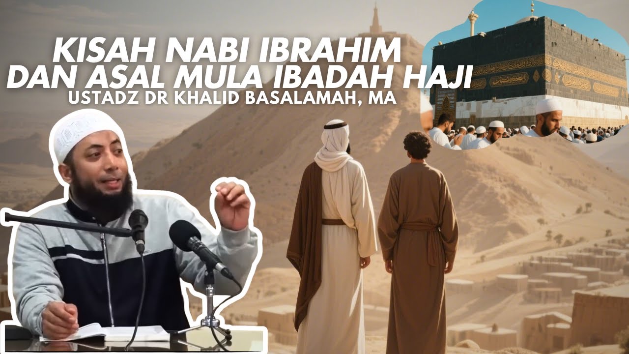 KISAH NABI IBRAHIM DAN ASAL MULA IBADAH HAJI - USTADZ DR KHALID BASALAMAH, MA