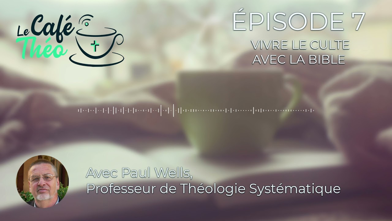 Le Café Théo #7 : Vivre le culte avec la Bible, avec Paul Wells