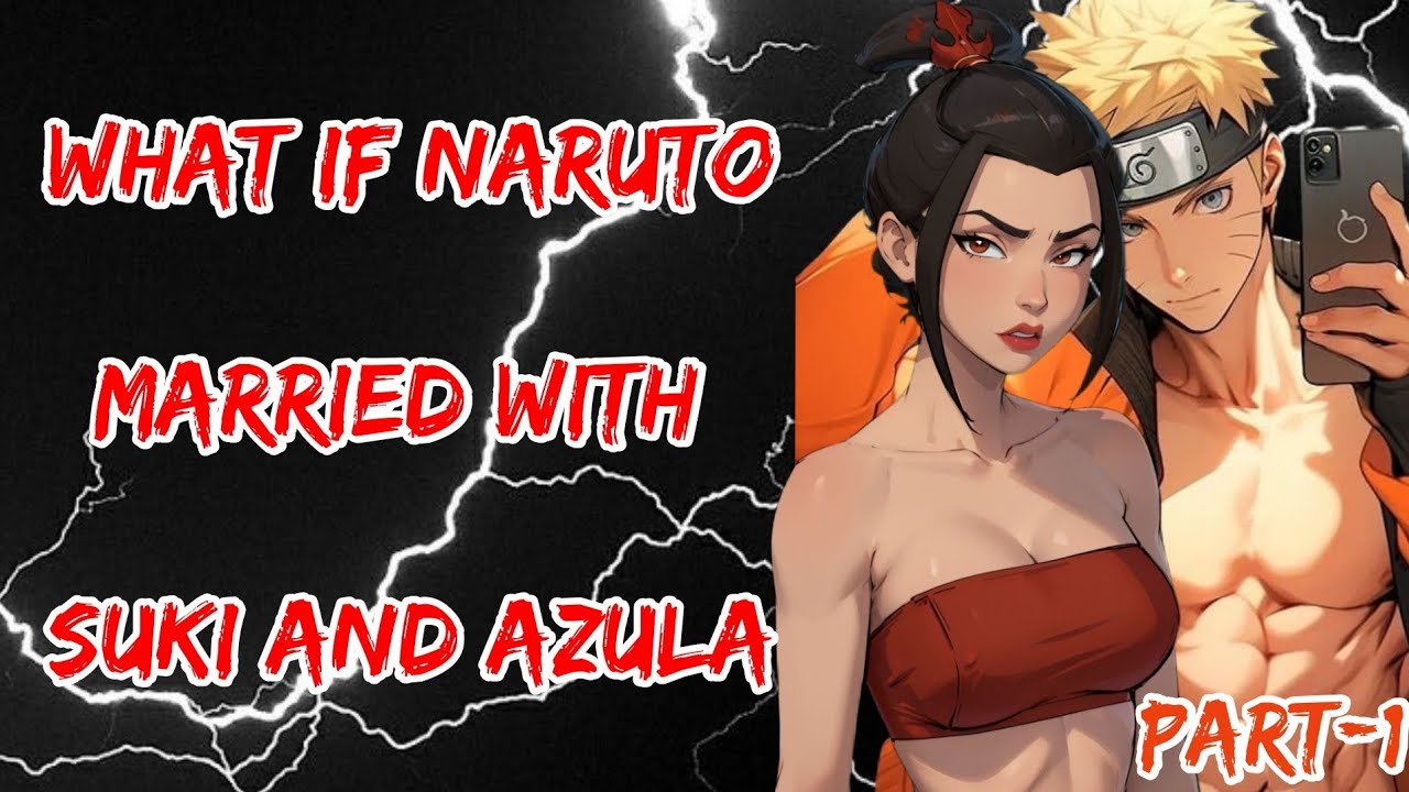 What if Naruto married with Suki and Azula Part/1