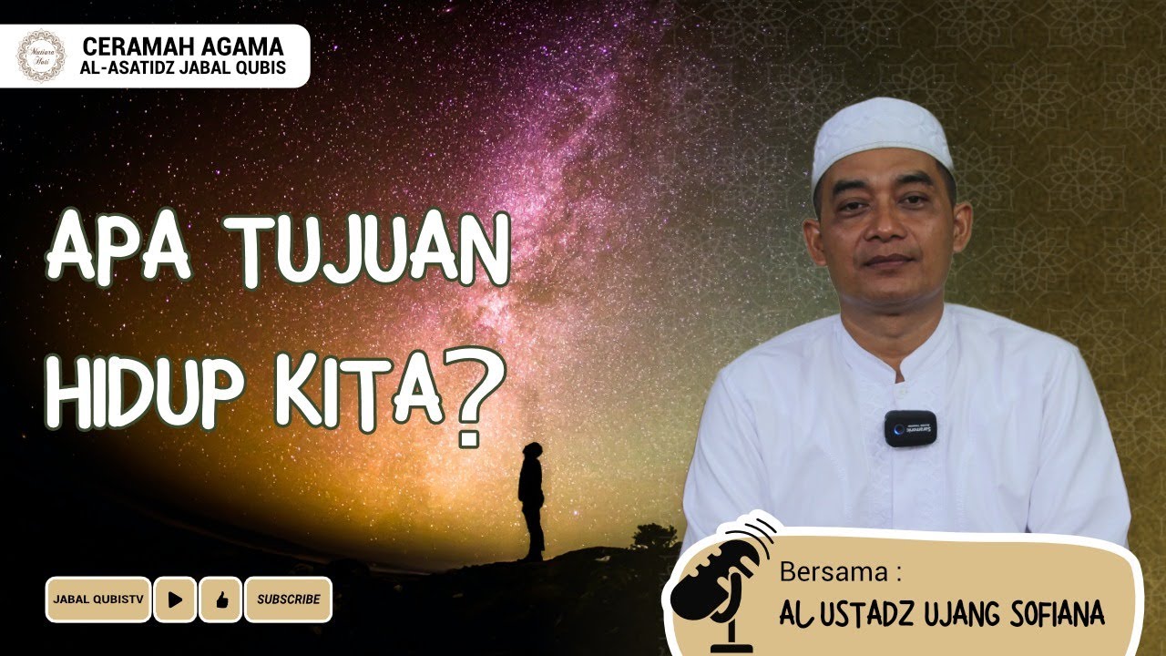 Untuk Apa Tujuan Hidupmu di Dunia ini ? Simak Penjelasan Al-Ustadz Ujang Sofiana SAg