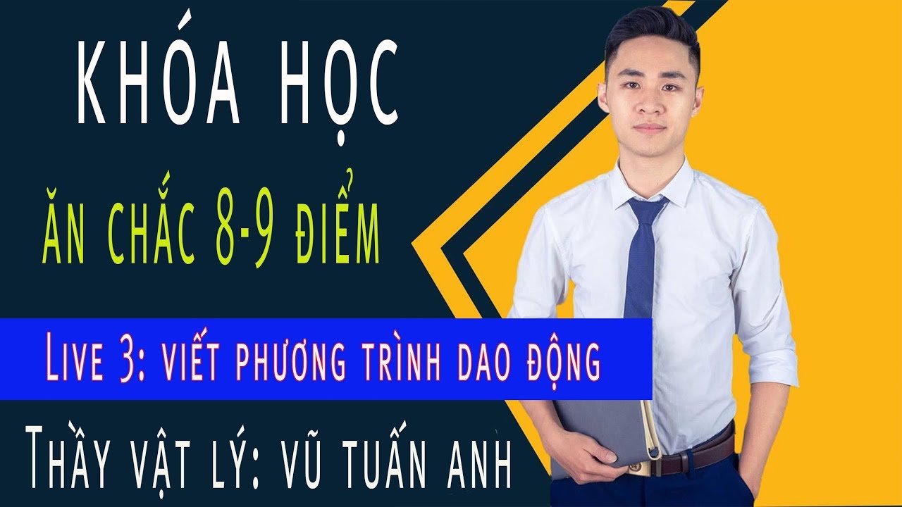 [LIVE 03] Viết Phương Trình Dao Động | Khóa Học Ăn Chắc 8,9 điểm | thầy dạy Vật Lý Vũ Tuấn Anh