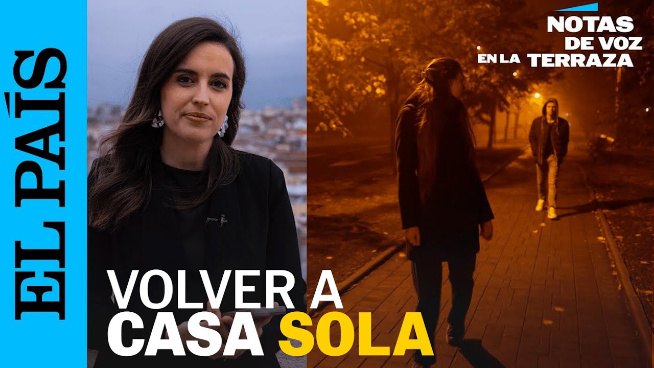 Cómo un hombre puede ayudar a una mujer sola de noche | NOTAS DE VOZ EN LA TERRAZA | EL PAÍS