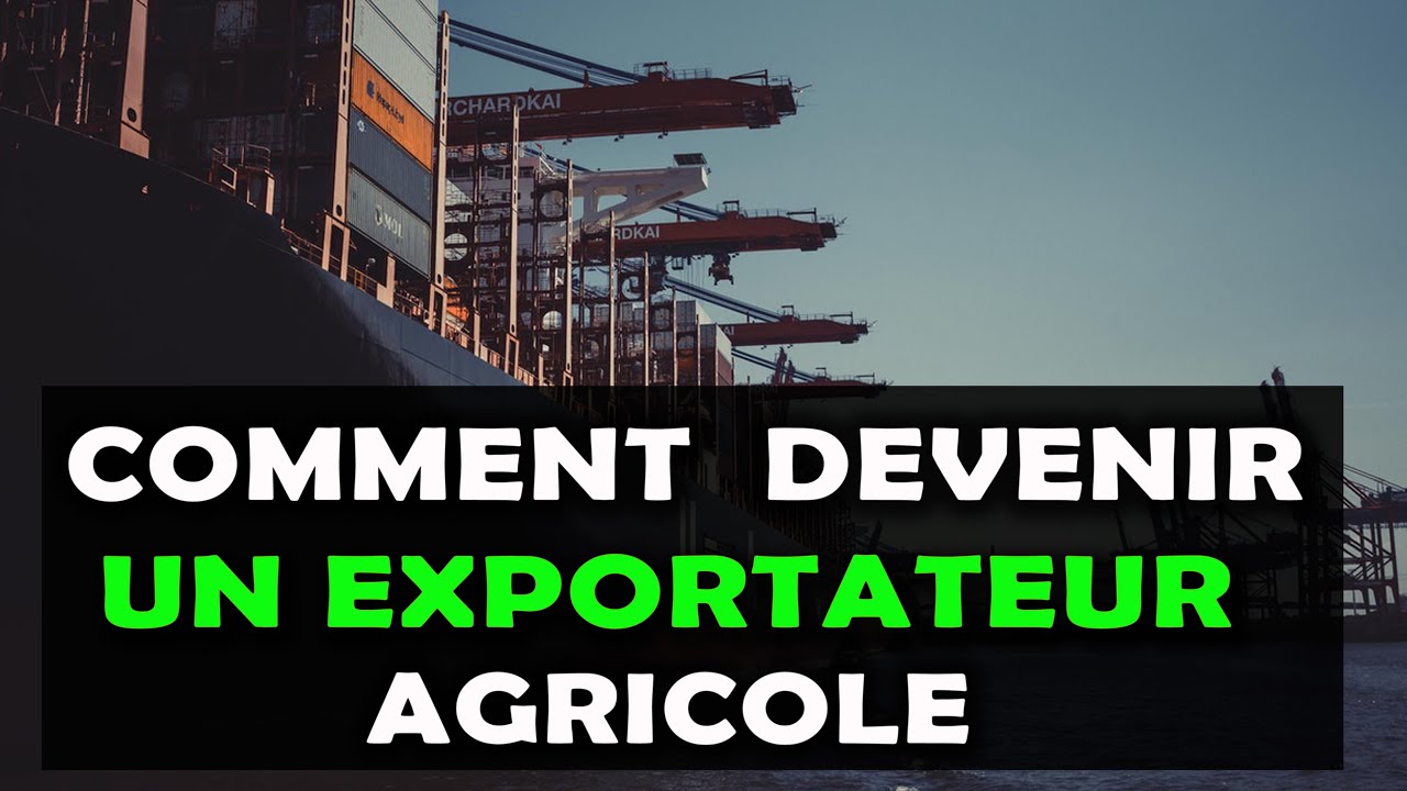 COMMENT DEVENIR UN EXPORTATEUR DE PRODUITS AGRICOLES [AGRICULTURE]