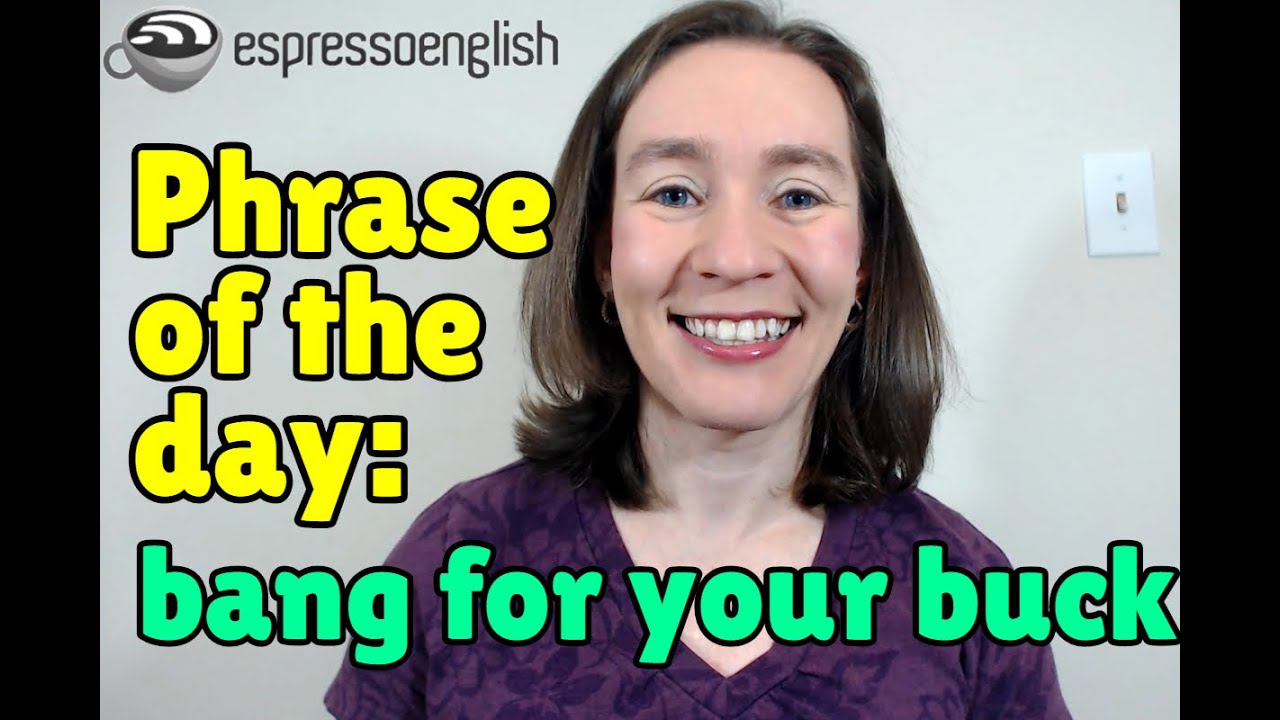 English phrase of the day: Bang for your buck
