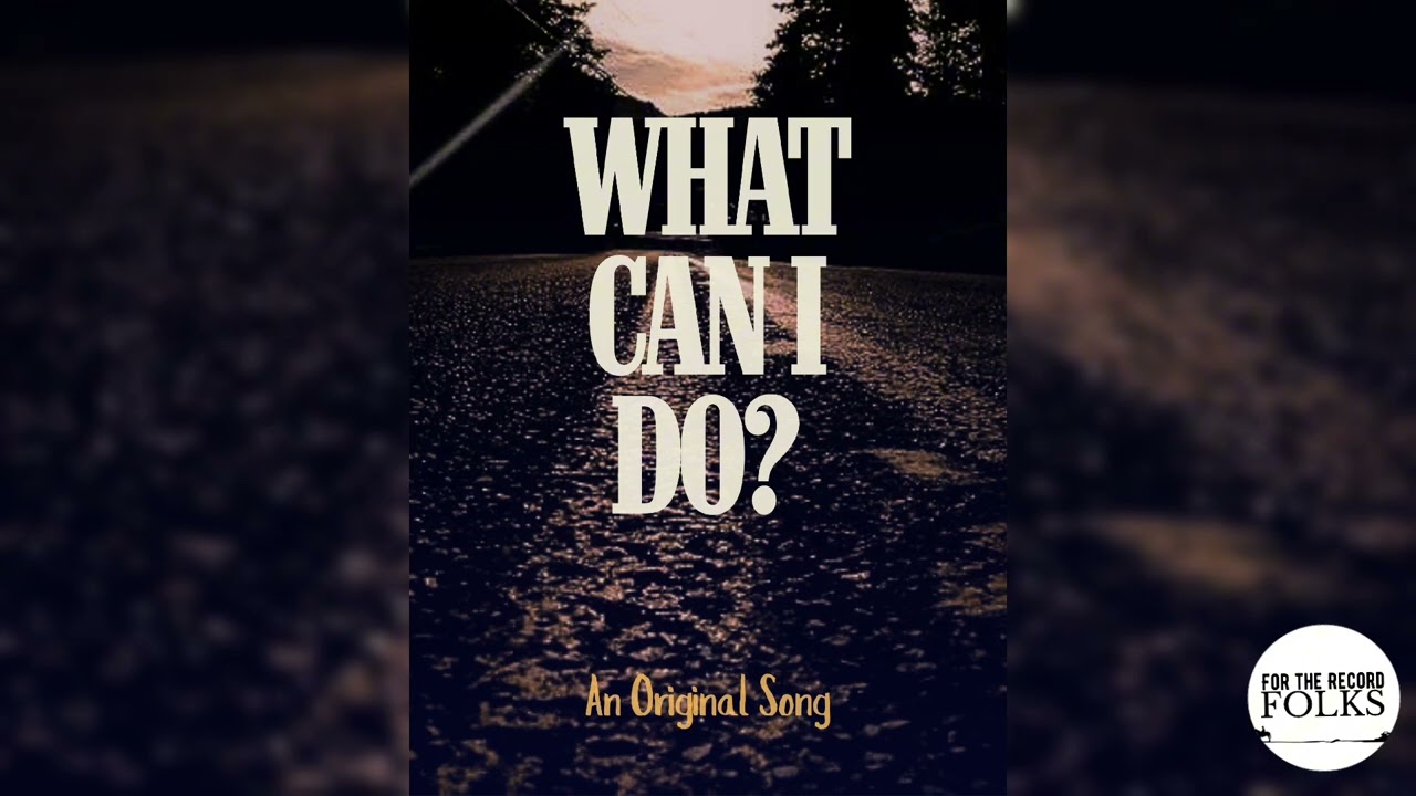What Can I Do | Original Song | For the Record Folks 