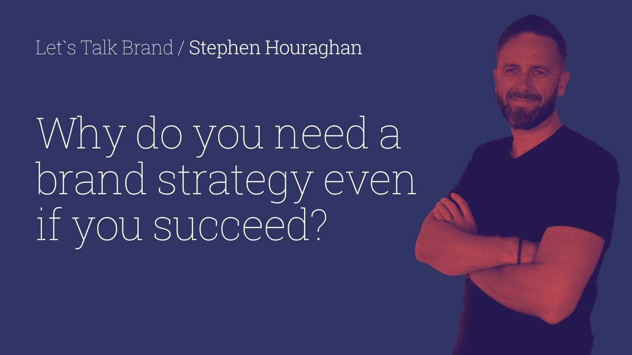 Stephen Houraghan I Why do you need a brand strategy even if you succeed?