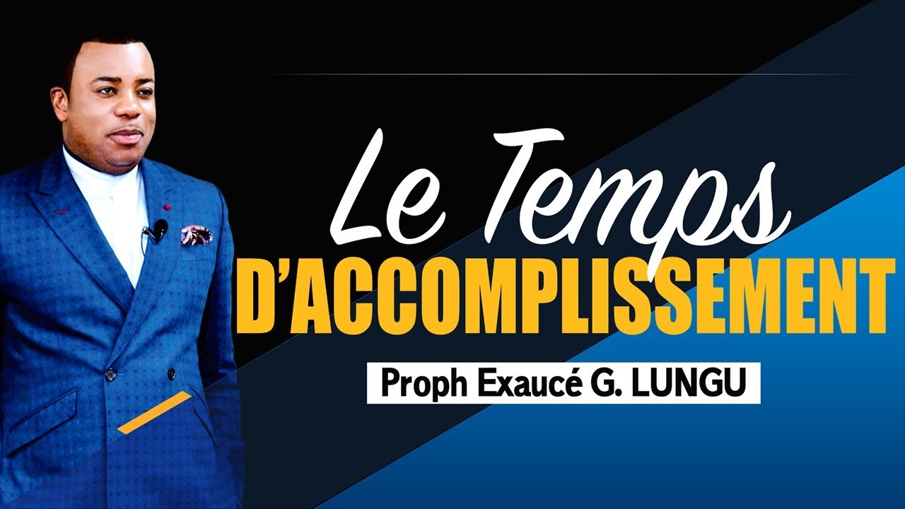 Le temps d'accomplissement | Proph&egrave;te Exauc&eacute; G. LUNGU