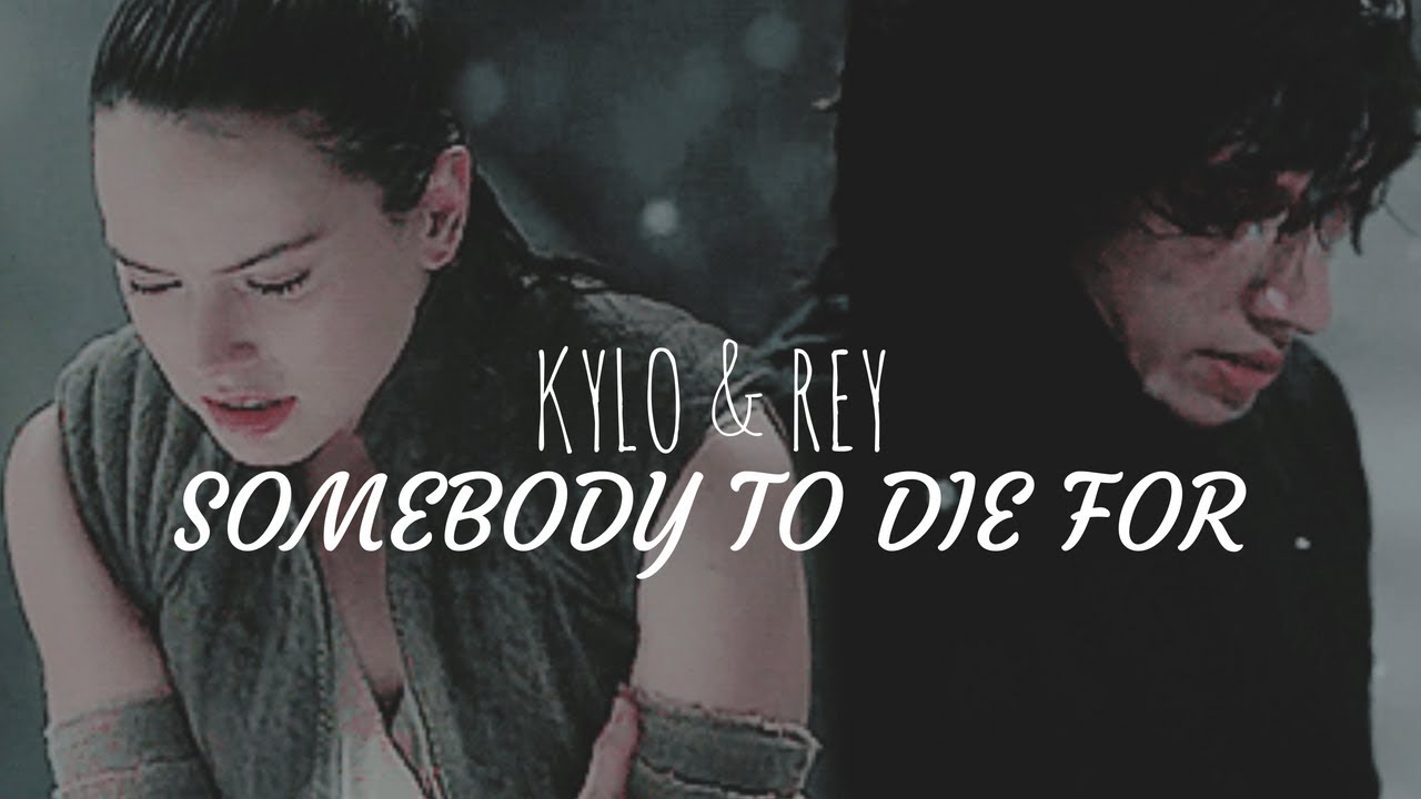 Kylo & Rey II Somebody To Die For