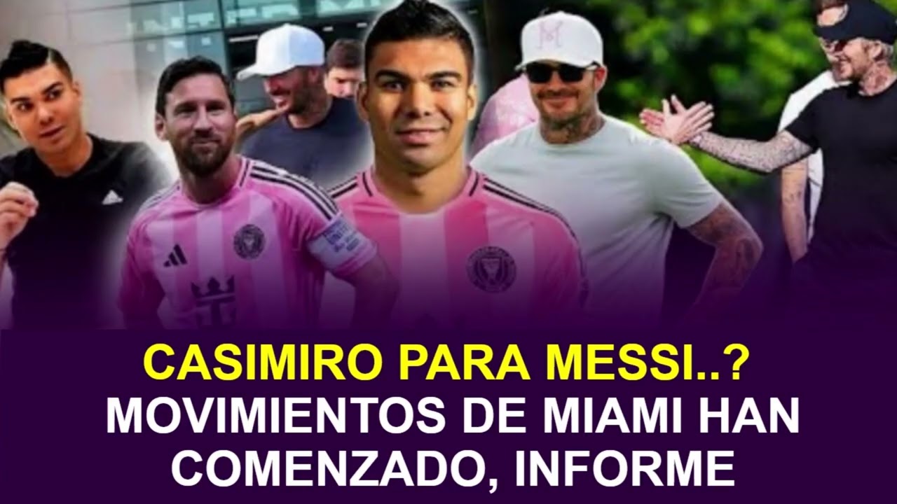 🚨 CASIMIRO PARA MESSI..? MOVIMIENTOS DE MIAMI HAN COMENZADO, INFORME | Casemiro