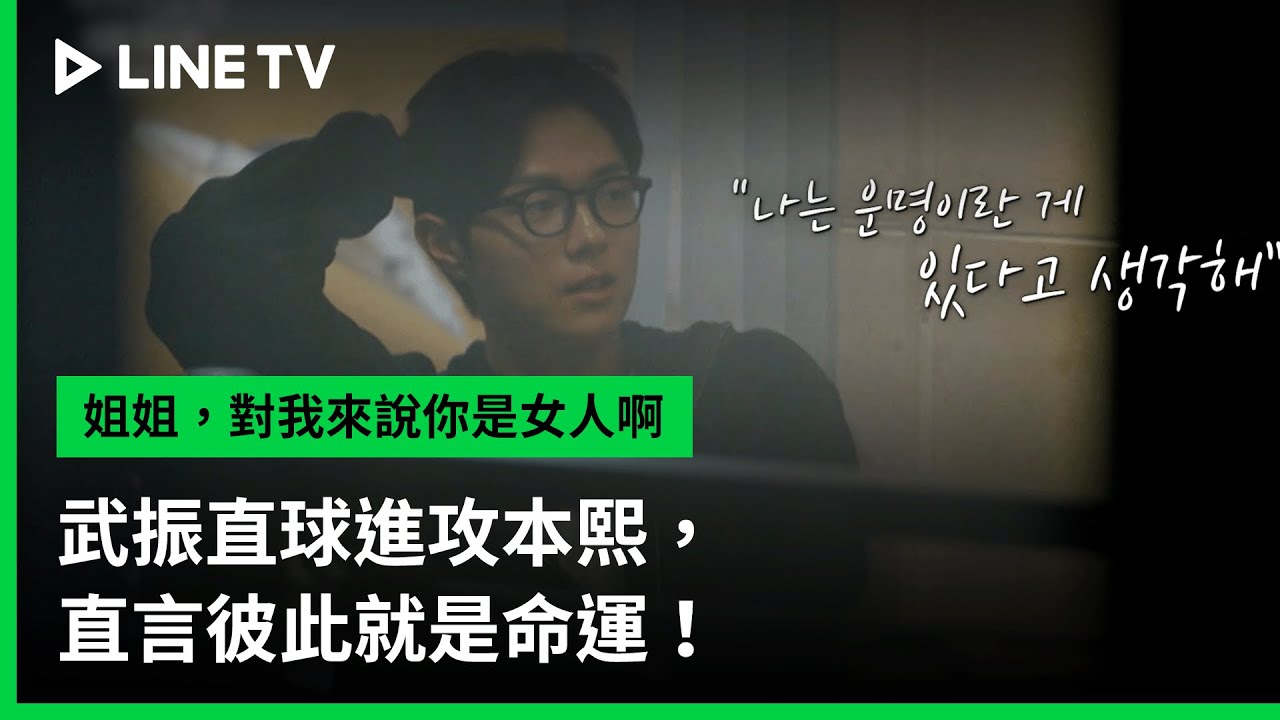 【姐姐，對我來說你是女人啊】EP07精華：武振直球進攻本熙，直言彼此就是命運！ | LINE TV 共享追劇生活