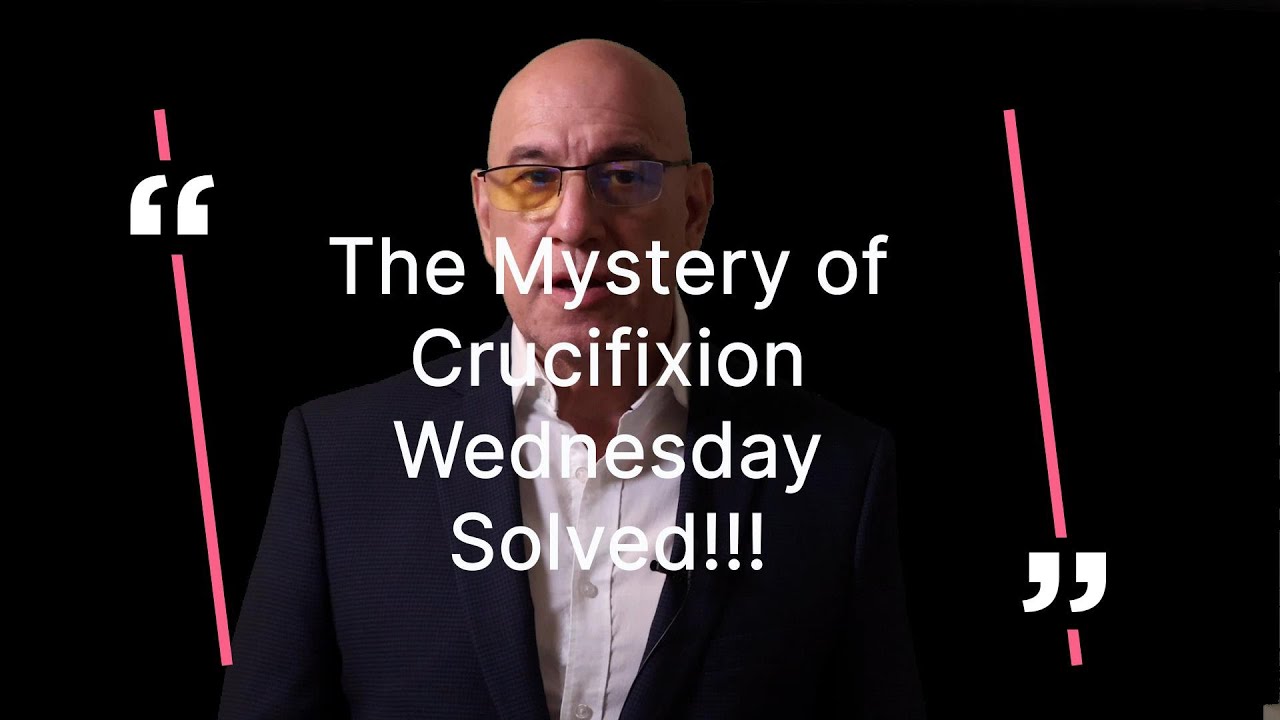 Session 4 - Crucifixion on a Wednesday followed by a Sabbath? Solved!!!