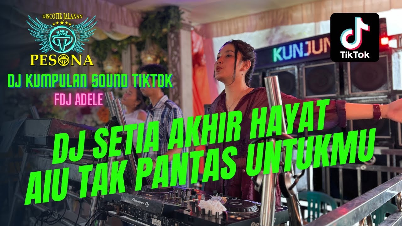 DJ KUMPULAN SOUND TIKTOK SETIA AKHIR HAYAT X AKU TAK PANTAS UNTUKMU OT PESONA - FDJ ADELE