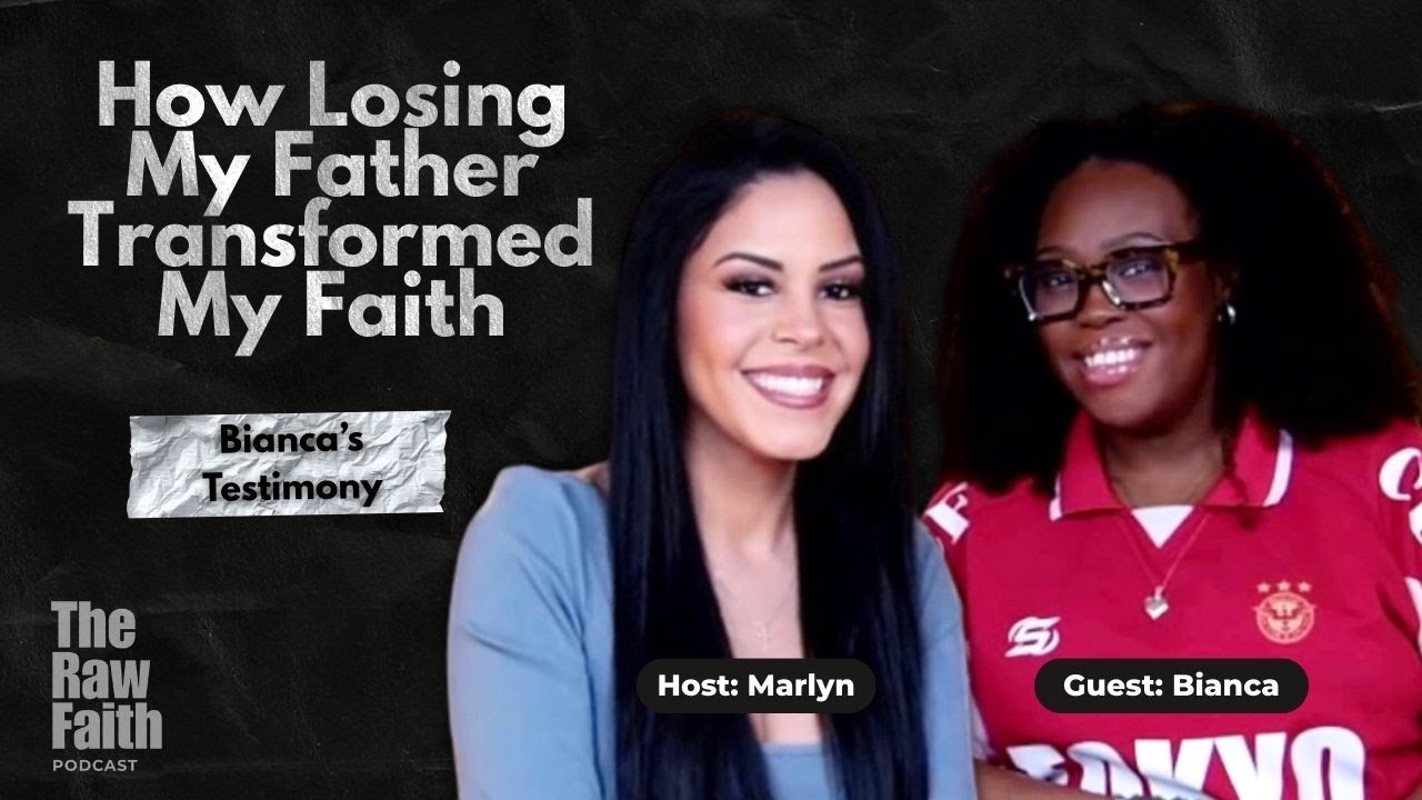 How Losing My Father Transformed My Faith: Bianca's Testimony