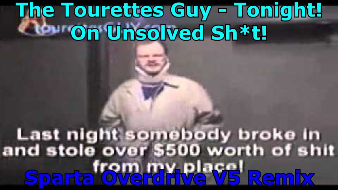 (Sparta Duel) Tourettes Guy - Tonight! On Unsolved Sh*t! (Sparta Overdrive V5 Remix)