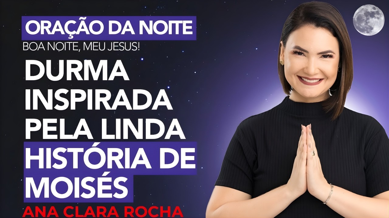 ORAÇÃO DA NOITE DE HOJE 11 DE FEVEREIRO DURMA INSPIRADA PELA LINDA HISTÓRIA DE MOISÉS-Ana ClaraRocha