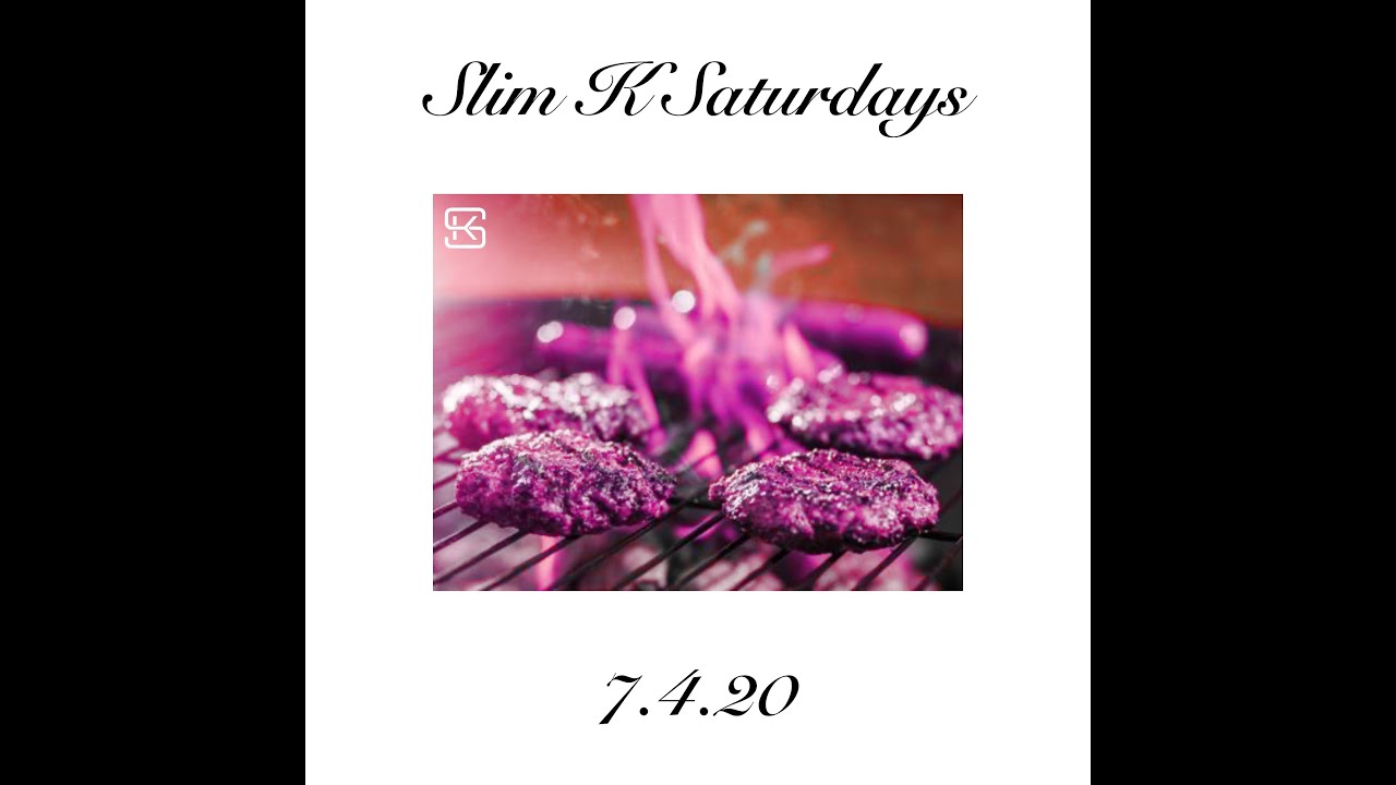 Slim K Saturdays (7.4.20)