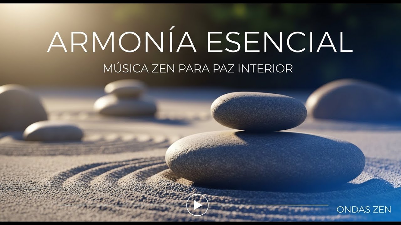 Armon&iacute;a Esencial | M&uacute;sica Zen para Paz Interior | Ondas Zen