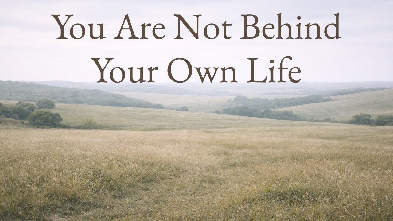 191 You Are Not Behind Your Own Life
