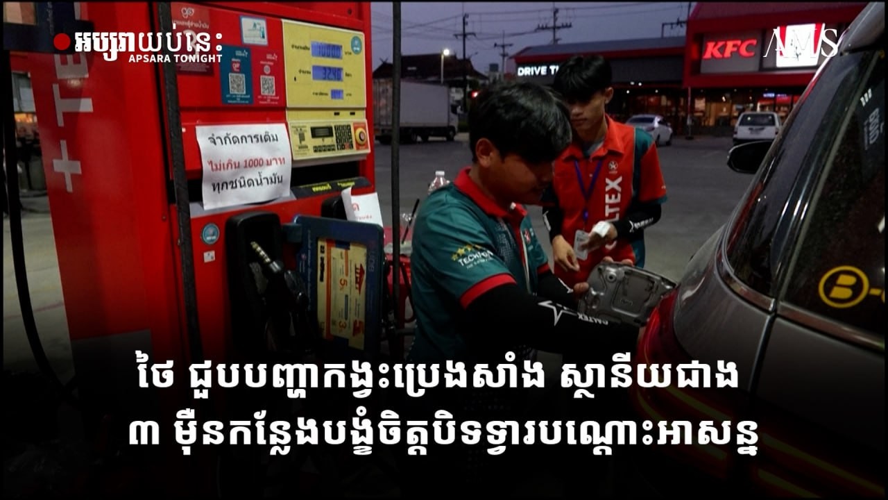 ថៃ ជួបបញ្ហាកង្វះប្រេងសាំង ស្ថានីយជាង ៣ ម៉ឺនកន្លែងបង្ខំចិត្តបិទទ្វារបណ្ដោះអាសន្ន