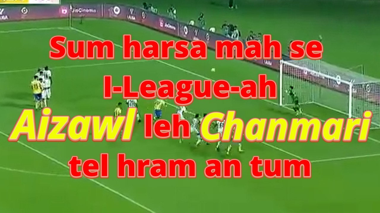 Indian Football hlutna a tla hniam nasa! Sum harsa mah se Aizawl leh Chanmari-in tel an tum