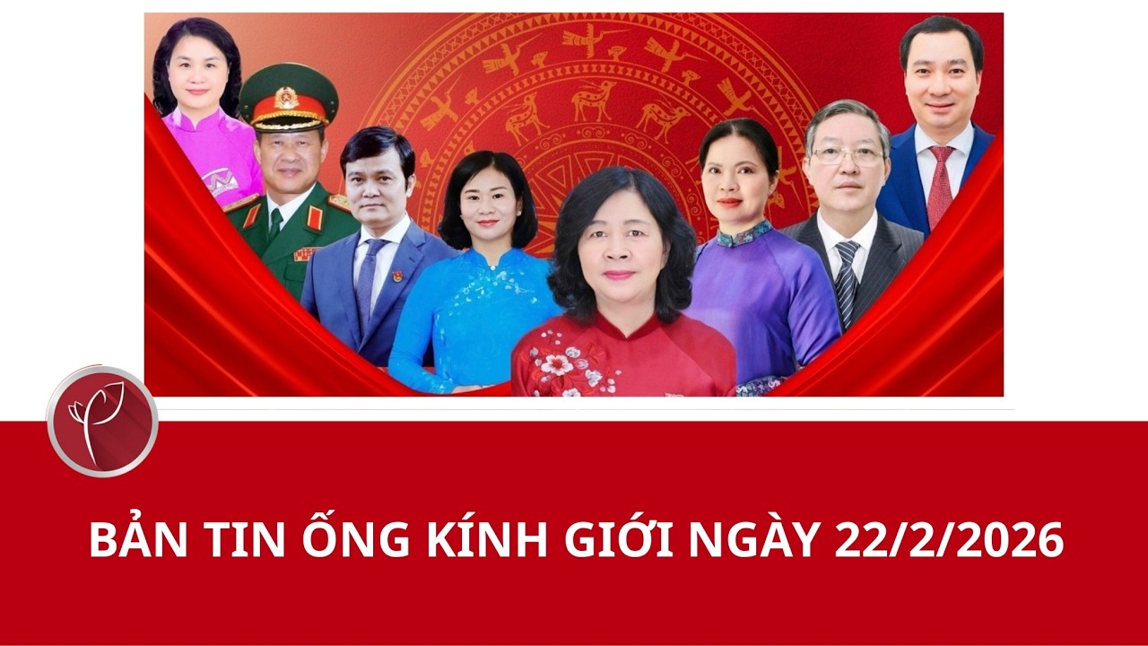 Bản tin Ống kính Giới ngày 22/2/2026
