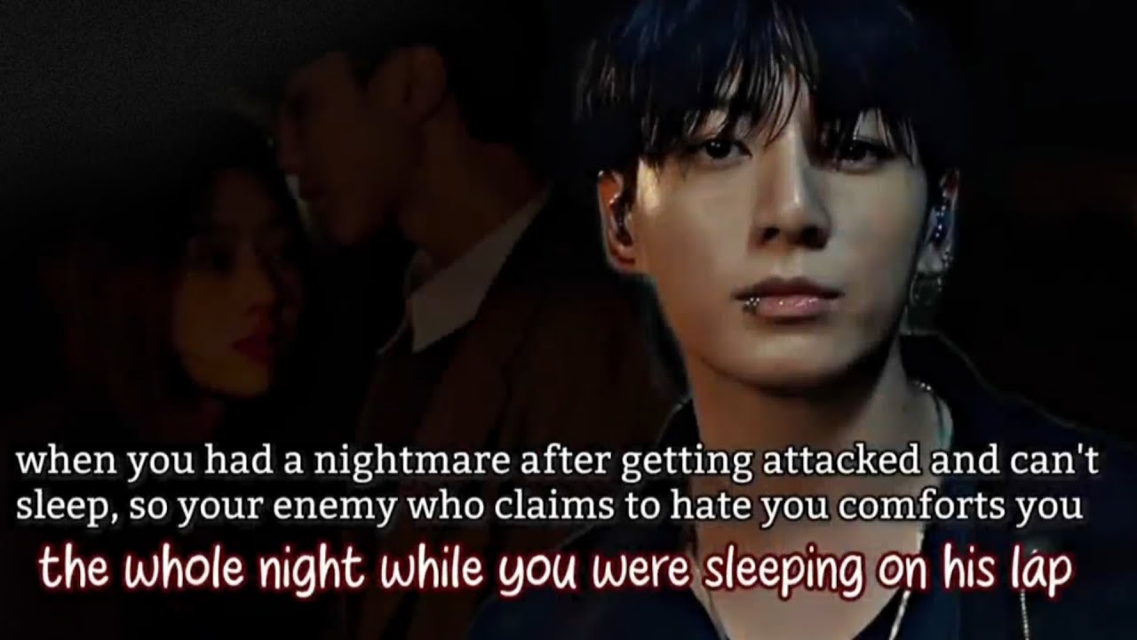 When you have a nightmare after getting attacked and can't sleep, so your enemy who claims to hate-