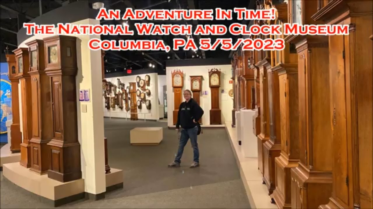 An Adventure In Time! The National Watch and Clock Museum! Columbia, PA 5/5/2023