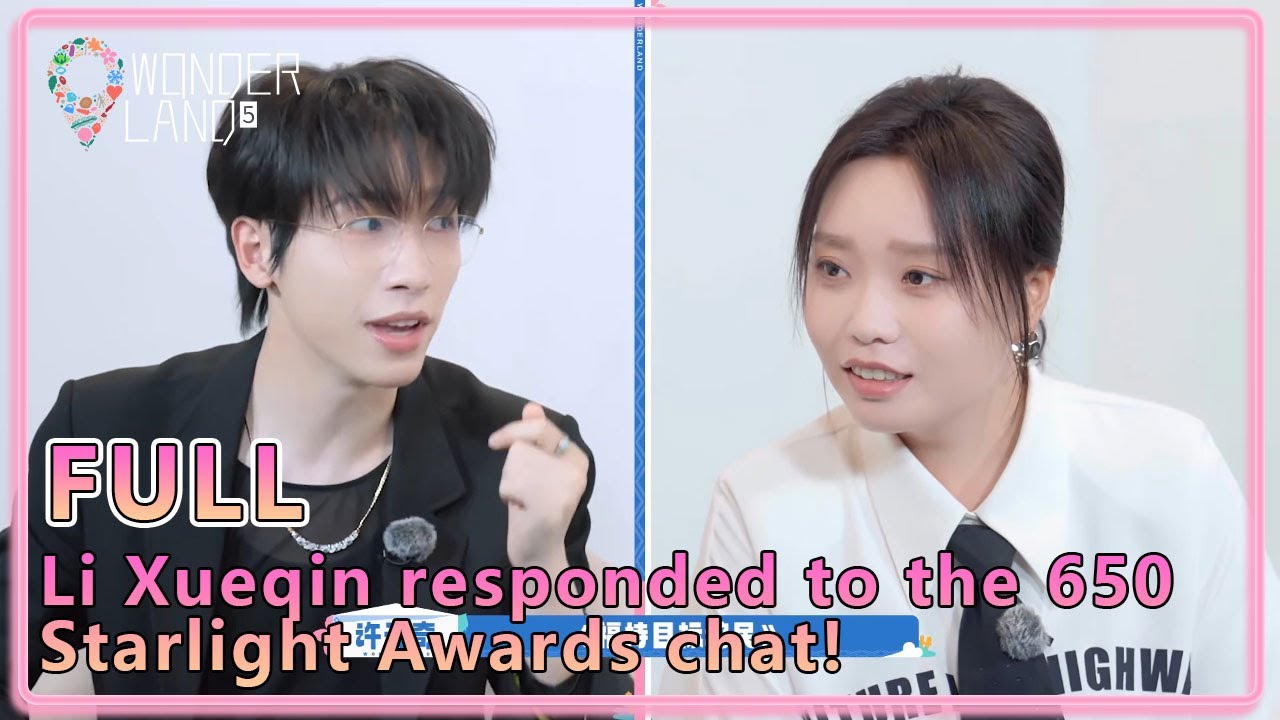 #WonderlandS5 EP5-12：Li Xueqin responded to the 650 Starlight Awards chat!