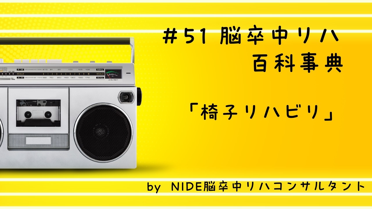 #51  脳卒中リハ百科事典/「椅子リハビリ」〜座る姿勢が、歩行と食事の質を劇的に変える〜