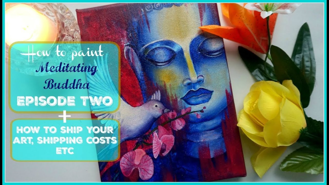 HOW TO SHIP YOUR ART, SHIPPING COSTS + How to paint meditating Buddha Episode 2