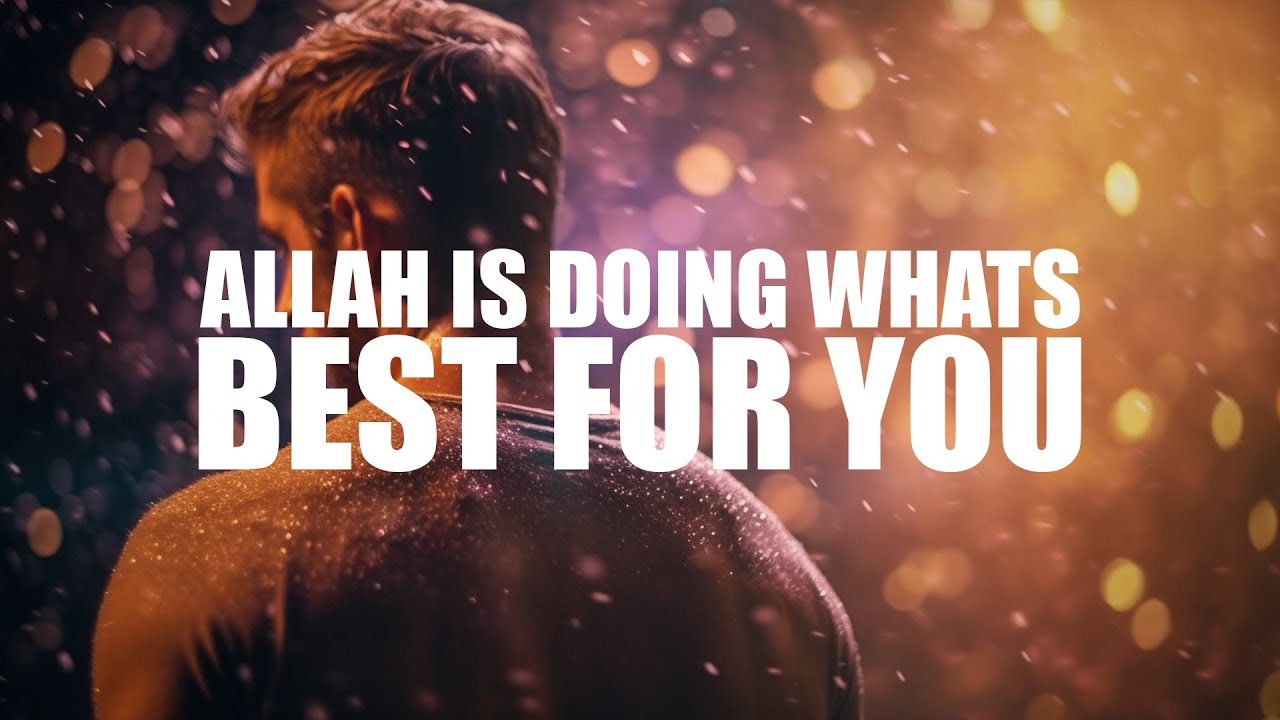 ALLAH IS DOING WHAT IS BEST FOR YOU