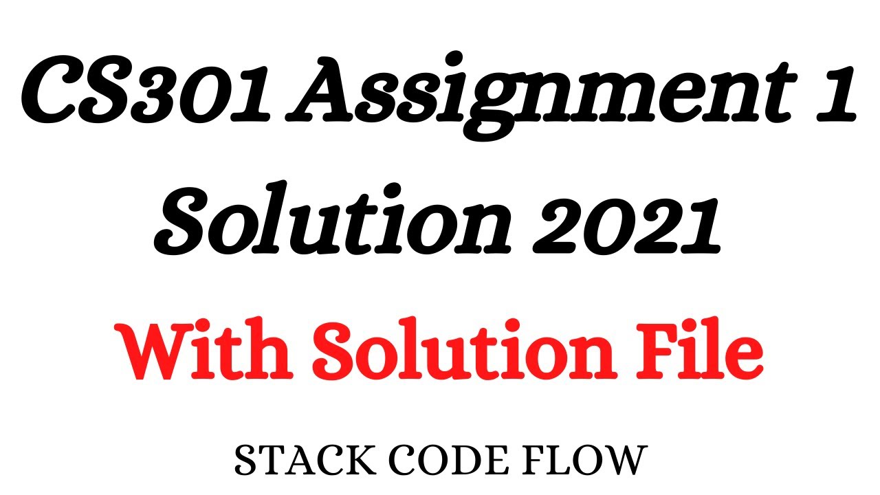 CS301 Assignment 1 Solution 2021 With Solution File
