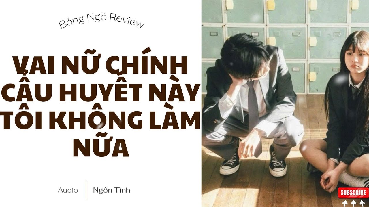 [TRUYỆN AUDIO FULL] VAI NỮ CHÍNH CẨU HUYẾT NÀY TÔI KHÔNG LÀM NỮA | BỎNG NGÔ REVIEW