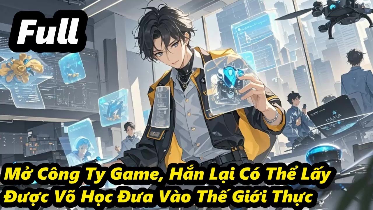 Full - Mở Công Ty Game, Hắn Lại Có Thể Lấy Được Võ Học Đưa Vào Thế Giới Thực