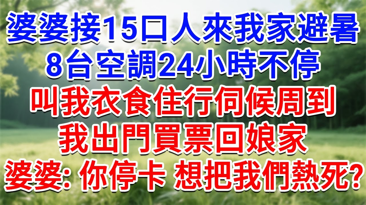 婆婆接15口人來我家避暑，8台空調24小時不停，叫我衣食住行伺候周到，我出門買票回娘家，婆婆：你停了卡 想把我們熱死？#為人處世#生活經驗#情感故事#故事#小說#戀愛#情感#婚姻