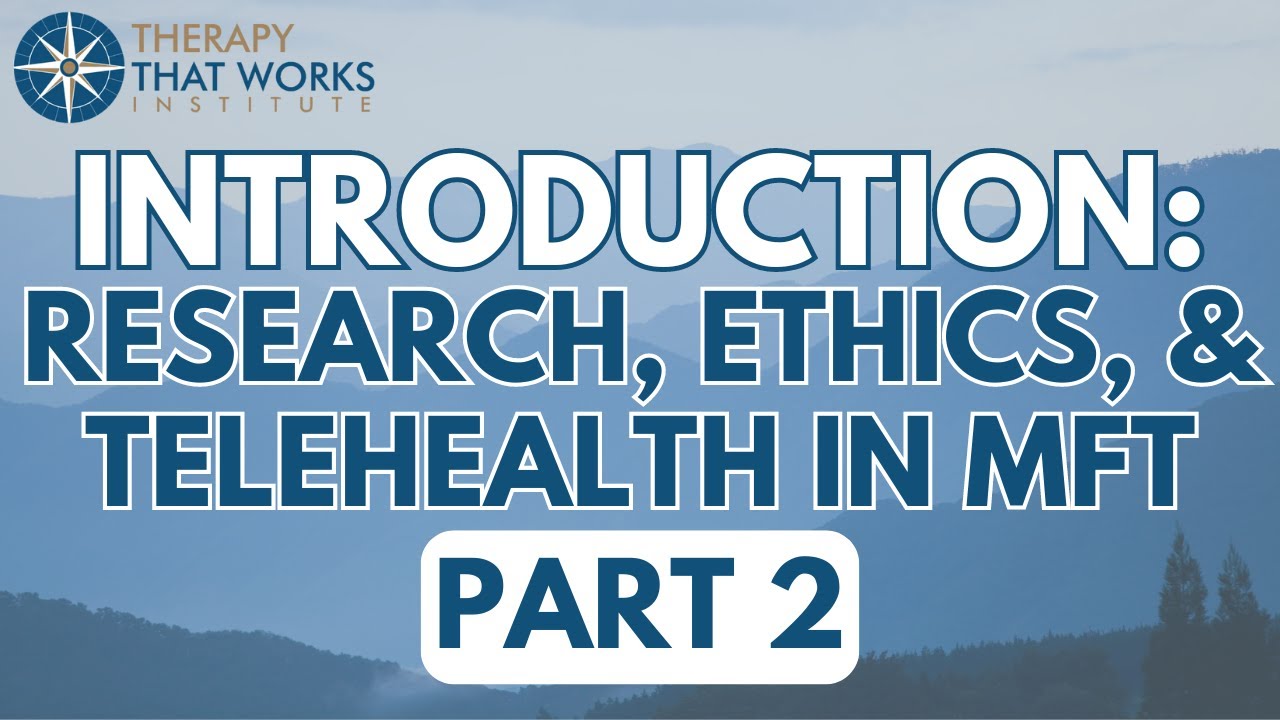 Introduction: Research, Ethics, & Telehealth in MFT | Part 2