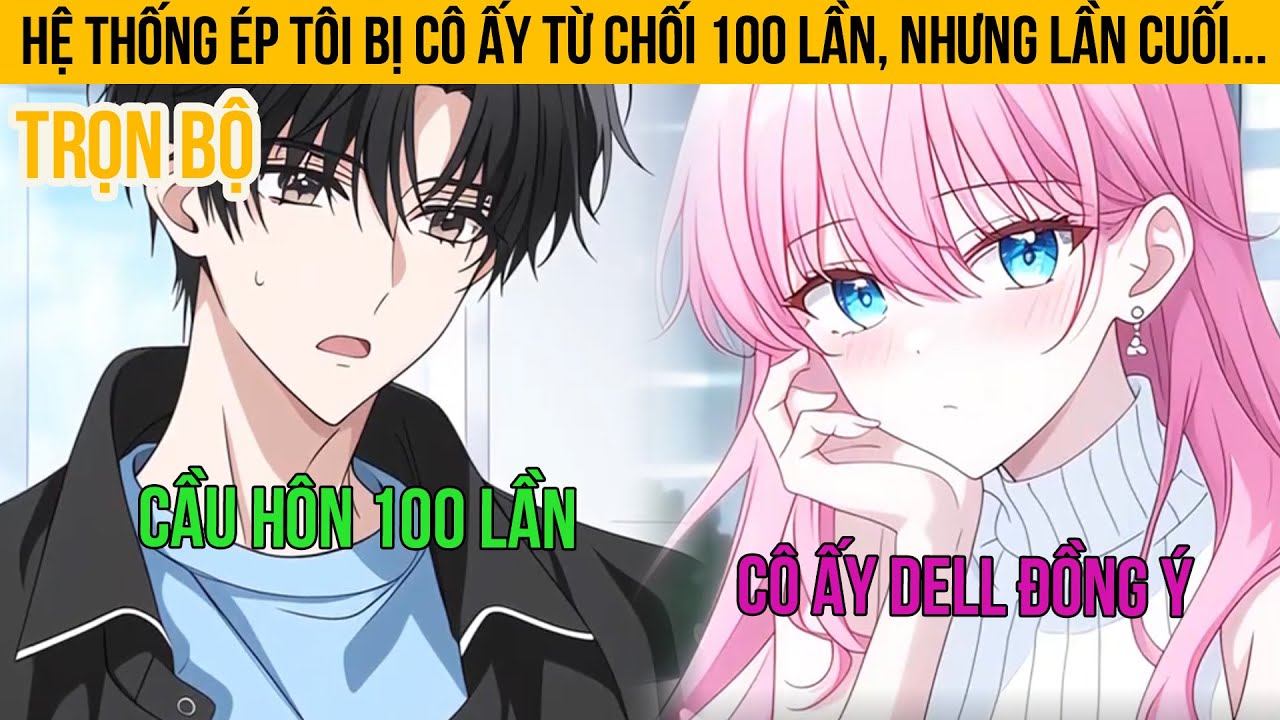 Hệ thống ép tôi bị cô ấy từ chối 100 lần, nhưng lần cuối...